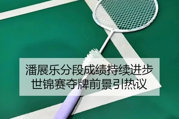 潘展乐分段成绩持续进步 世锦赛夺牌前景引热议